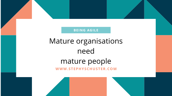 Mature organisations need mature people.